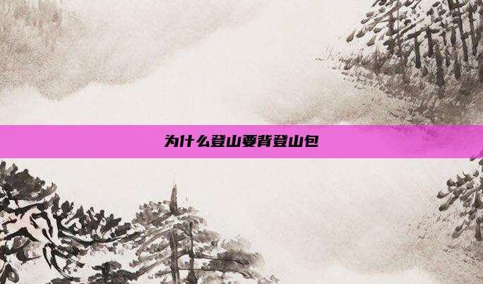 为什么登山要背登山包