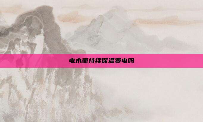 电水壶持续保温费电吗