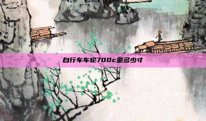 自行车车轮700c是多少寸