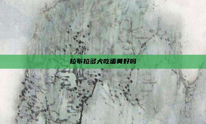 拉布拉多犬吃蛋黄好吗