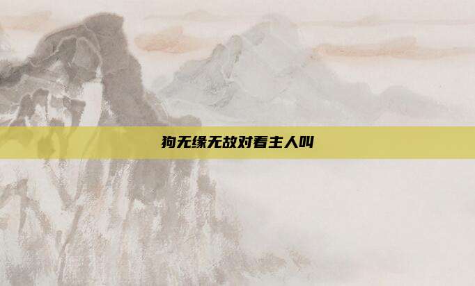 狗无缘无故对着主人叫