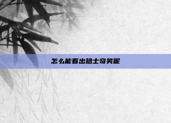 怎么能看出哈士奇笑呢